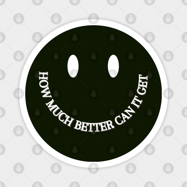 How much better can it get white Smiley Magnet by TheSunGod designs 